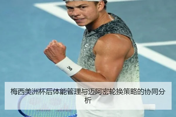 梅西美洲杯后体能管理与迈阿密轮换策略的协同分析