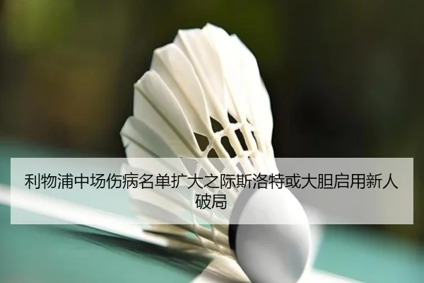 利物浦中场伤病名单扩大之际斯洛特或大胆启用新人破局