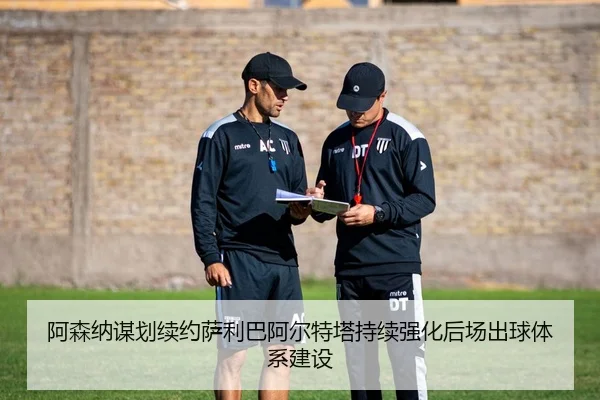 阿森纳谋划续约萨利巴阿尔特塔持续强化后场出球体系建设