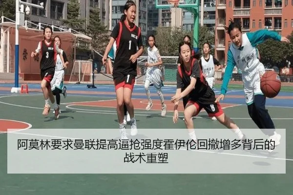 阿莫林要求曼联提高逼抢强度霍伊伦回撤增多背后的战术重塑